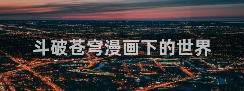 为什么汗汗漫画一直在读取中：斗破苍穹漫画下的世界